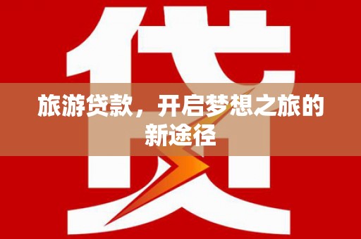 澎湖旅游贷款，开启梦想之旅的新途径