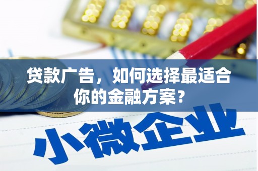 澎湖贷款广告，如何选择最适合你的金融方案？