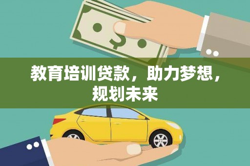 澎湖教育培训贷款，助力梦想，规划未来