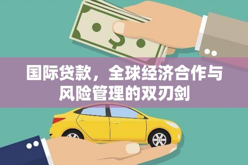 澎湖国际贷款，全球经济合作与风险管理的双刃剑