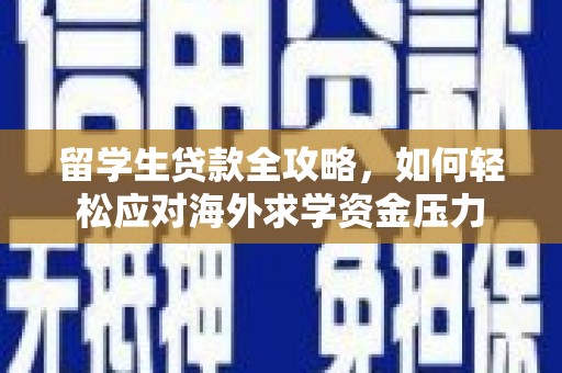 澎湖留学生贷款全攻略，如何轻松应对海外求学资金压力