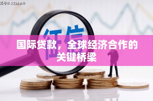 澎湖国际贷款，全球经济合作的关键桥梁