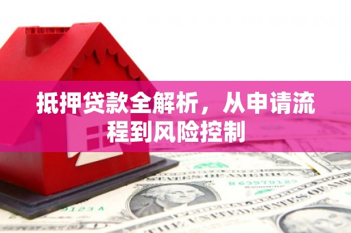 澎湖抵押贷款全解析，从申请流程到风险控制