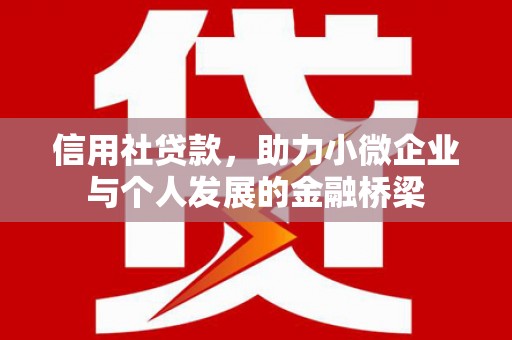 澎湖信用社贷款，助力小微企业与个人发展的金融桥梁