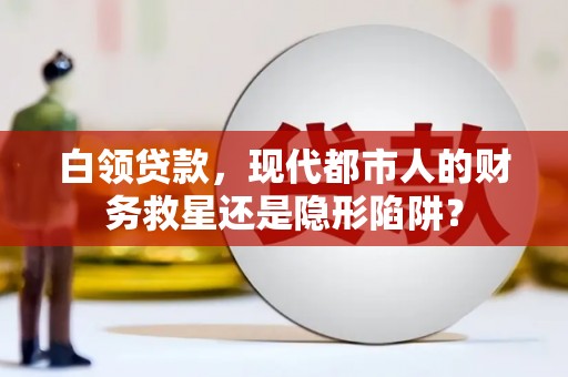 澎湖白领贷款，现代都市人的财务救星还是隐形陷阱？