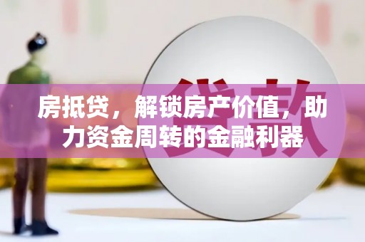 澎湖房抵贷，解锁房产价值，助力资金周转的金融利器