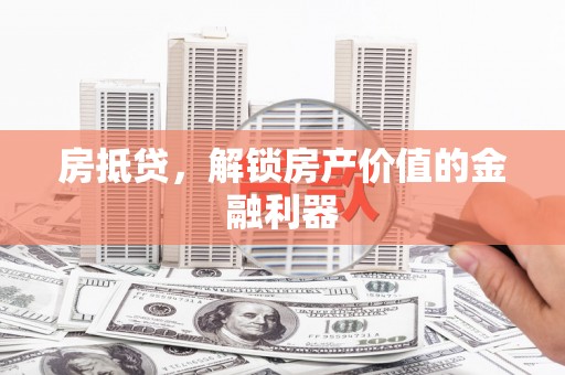 澎湖房抵贷，解锁房产价值的金融利器