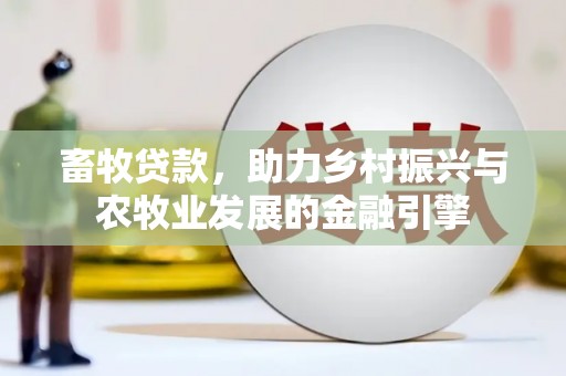 澎湖畜牧贷款，助力乡村振兴与农牧业发展的金融引擎