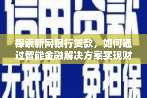 澎湖探索新网银行贷款，如何通过智能金融解决方案实现财富增长