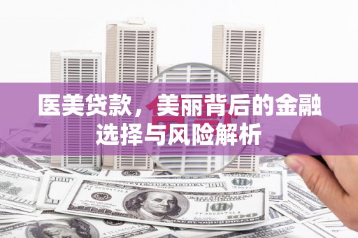 澎湖医美贷款，美丽背后的金融选择与风险解析