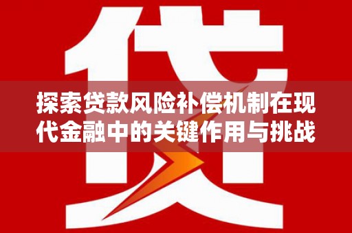 澎湖探索贷款风险补偿机制在现代金融中的关键作用与挑战