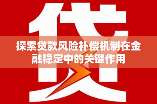 澎湖探索贷款风险补偿机制在金融稳定中的关键作用