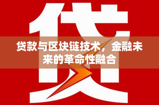 澎湖贷款与区块链技术，金融未来的革命性融合