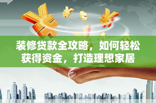 澎湖装修贷款全攻略，如何轻松获得资金，打造理想家居