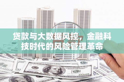 澎湖贷款与大数据风控，金融科技时代的风险管理革命