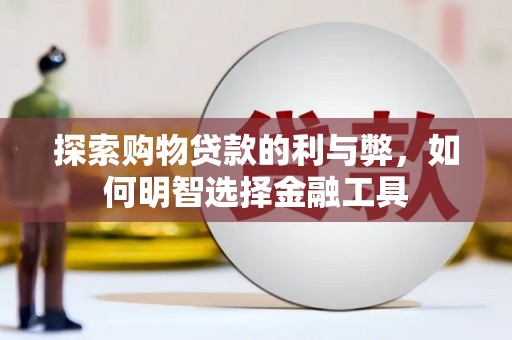 澎湖探索购物贷款的利与弊，如何明智选择金融工具