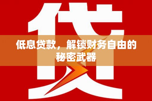 澎湖低息贷款，解锁财务自由的秘密武器