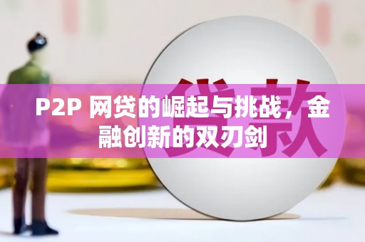 澎湖P2P 网贷的崛起与挑战，金融创新的双刃剑