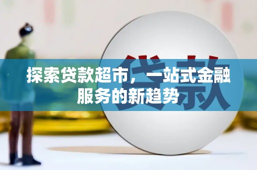 澎湖探索贷款超市，一站式金融服务的新趋势