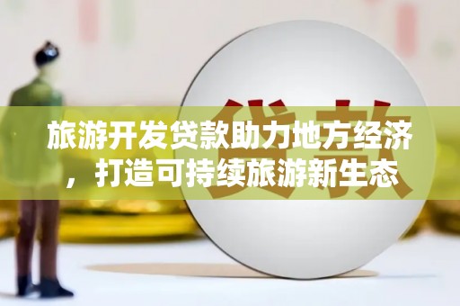 澎湖旅游开发贷款助力地方经济，打造可持续旅游新生态