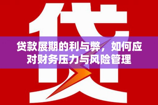 澎湖贷款展期的利与弊，如何应对财务压力与风险管理