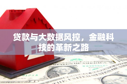 澎湖贷款与大数据风控，金融科技的革新之路