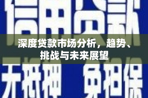 澎湖深度贷款市场分析，趋势、挑战与未来展望