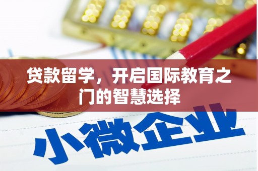 澎湖贷款留学，开启国际教育之门的智慧选择