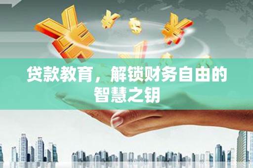 澎湖贷款教育，解锁财务自由的智慧之钥