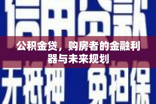 澎湖公积金贷，购房者的金融利器与未来规划