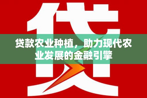 澎湖贷款农业种植，助力现代农业发展的金融引擎