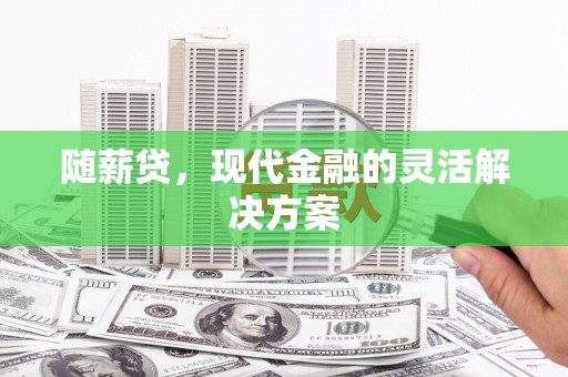 澎湖随薪贷，现代金融的灵活解决方案