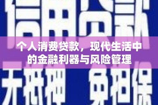 澎湖个人消费贷款，现代生活中的金融利器与风险管理