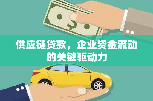 澎湖供应链贷款，企业资金流动的关键驱动力