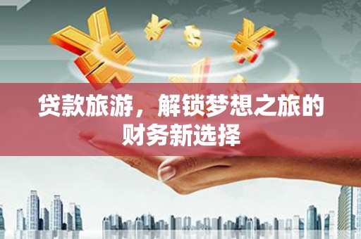 澎湖贷款旅游，解锁梦想之旅的财务新选择