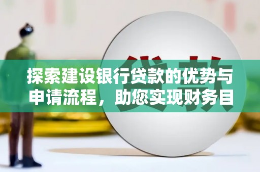 澎湖探索建设银行贷款的优势与申请流程，助您实现财务目标