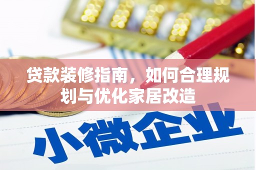 澎湖贷款装修指南，如何合理规划与优化家居改造
