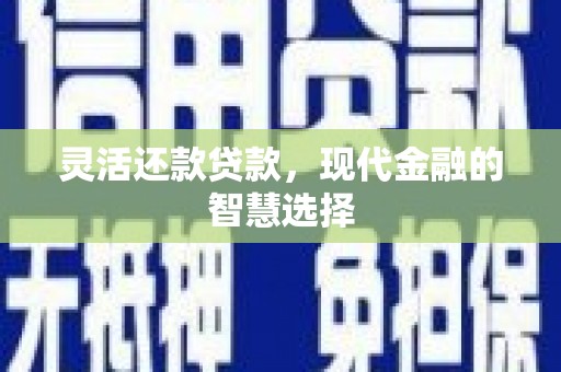 澎湖灵活还款贷款，现代金融的智慧选择