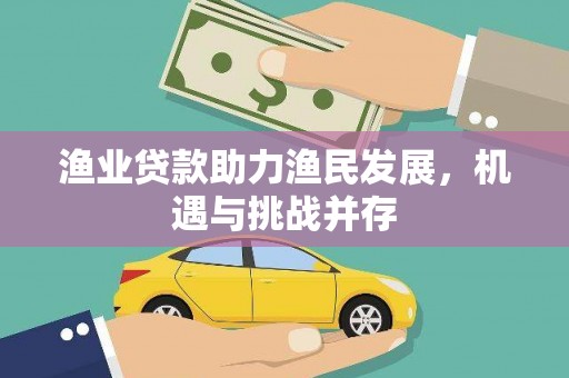 澎湖渔业贷款助力渔民发展，机遇与挑战并存