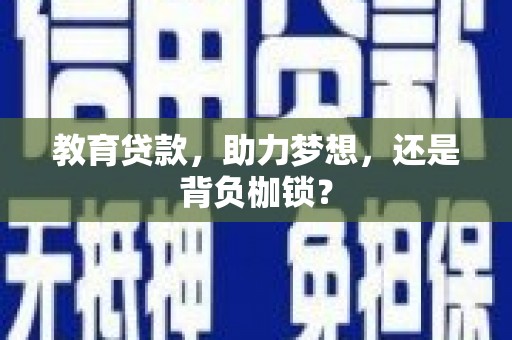 澎湖教育贷款，助力梦想，还是背负枷锁？