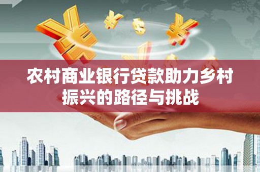 澎湖农村商业银行贷款助力乡村振兴的路径与挑战
