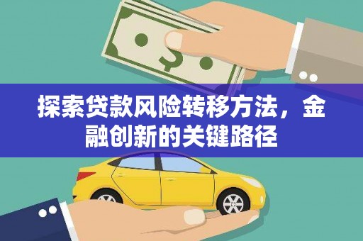 澎湖探索贷款风险转移方法，金融创新的关键路径