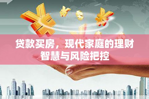 澎湖贷款买房，现代家庭的理财智慧与风险把控