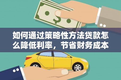 澎湖如何通过策略性方法贷款怎么降低利率，节省财务成本