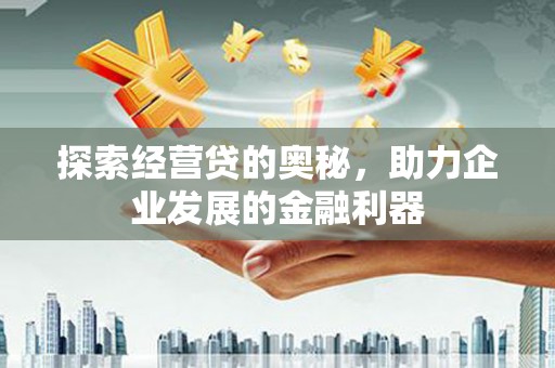 澎湖探索经营贷的奥秘，助力企业发展的金融利器