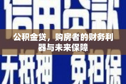 澎湖公积金贷，购房者的财务利器与未来保障