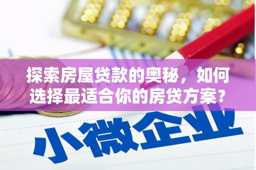澎湖探索房屋贷款的奥秘，如何选择最适合你的房贷方案？