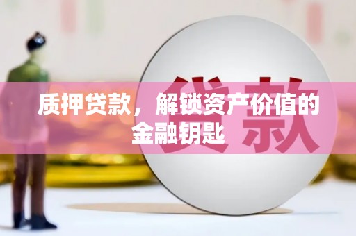 澎湖质押贷款，解锁资产价值的金融钥匙