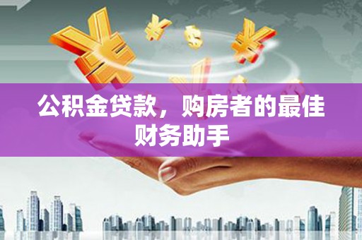 澎湖公积金贷款，购房者的最佳财务助手