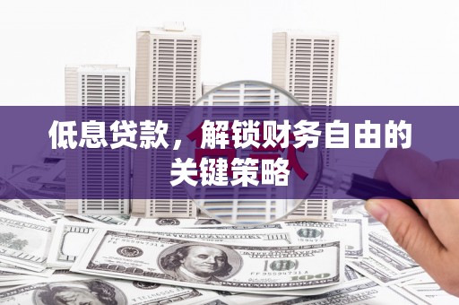 澎湖低息贷款，解锁财务自由的关键策略